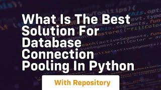 What is the best solution for database connection pooling in python