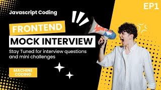   Frontend Mock Interview Questions | React JS | Machine Coding | Javascript | EP1
