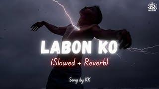 Labon Ko (Slowed + Reverb) | KK | Zesan Rahaman