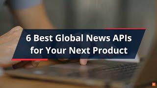 Best Global News APIs for Your Next Product