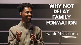 Why Not Delay Family Formation | Samir Mekonnen