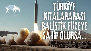 Türkiye Kıtalararası Balistik Füzeye Sahip Olursa Ne Olur?