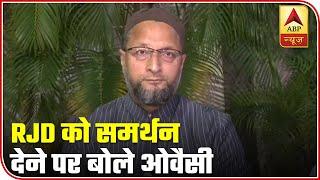 Bihar Election Results 2020: Owaisi speaks about giving support to RJD