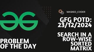 Search in a row-wise sorted matrix | gfg potd | 23-12-2024 | GFG Problem of The Day