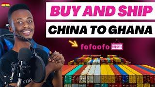 Buy And Ship Your Products From China To Ghana Using Fofoofo Imports | Safe & Easy