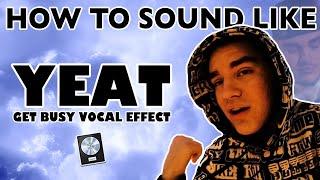 How to Sound Like YEAT - "Get Busy" Vocal Effect - Logic Pro X