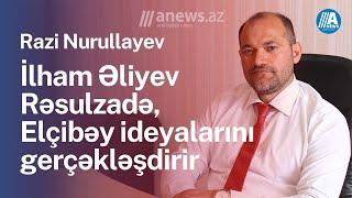 İlham Əliyev Rəsulzadə və Elçibəy ideyalarını gerçəkləşdirir - Razi Nurullayev | Milli Məclis