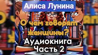 Алиса Лунина - "О чем говорят женщины". Аудиокнига. Часть 2