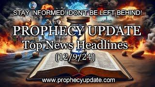 Prophecy Update Top News Headlines - (12/9/24)