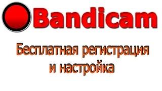 Как зарегистрироваться в Bandicam бесплатно + как настроить!!!