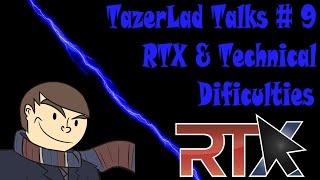 TazerLad Talks #9 - RTX & Technical Dificulties