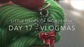Day 17 - Vlogmas - Little Drops of Wonderful