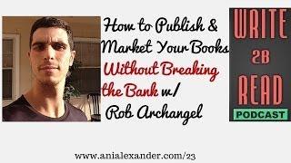 W2BR023: How to Publish and Market Your Books Without Breaking the Bank with Rob Archangel