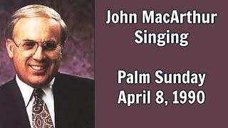 Hear John MacArthur Sing as He  Leads Grace Community Church  Worship April 8, 1990 Palm Sunday