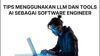 Tips dan panduan menggunakan LLM dan tools AI sebagai software engineer dan coders ‍