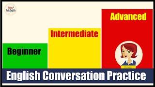 English Conversations Practice: 30 Topics in Daily Life (Beginner to advanced Level)