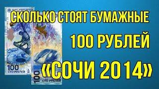 Сколько стоят бумажные 100 рублей «Сочи 2014»