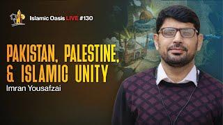 Pakistan, Palestine, & Islamic Unity | Imran Yousafzai | ISLAMIC OASIS LIVE #130