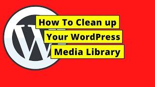 How To Clean up Your WordPress Media Library