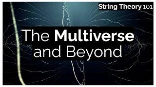 The Multiverse and Beyond: String Theory