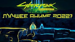 Cyberpunk: Edgerunners - ОДНО ИЗ ЛУЧШИХ АНИМЕ 2022 ГОДА!