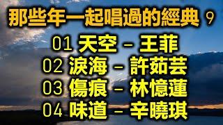 那些年一起唱過的經典 9（内附歌詞）01 天空 – 王菲  02 淚海 – 許茹芸  03 傷痕 = 林憶蓮  04 味道 – 辛曉琪