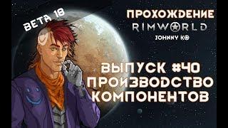 ПРОИЗВОДСТВО КОМПОНЕНТОВ! - #40 Прохождение Rimworld