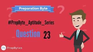 PrepBytes Placement Aptitude Questions Series: Question #23