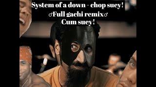 Cum suey! (System of a down - chop suey!) Full gachi remix