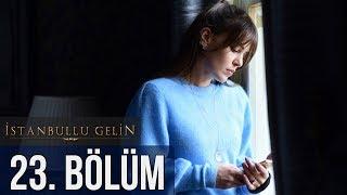 İstanbullu Gelin 23. Bölüm