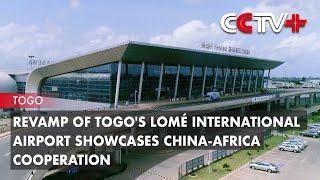 Revamp of Togo's Lomé International Airport Showcases China-Africa Cooperation