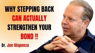 WHY STEPPING BACK CAN ACTUALLY STRENGTHEN YOUR BOND || JOE DISPENZA MOTIVATIONAL SPEECH ||