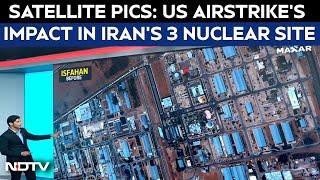 US Strikes Iran | Satellite Pics: US Airstrike's Impact In Iran's Three Nuclear Site