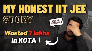 7 लाख बर्बाद कर दिए ? : MY HONEST IITJEE STORY | Horrible Kota experience  | MOTIVATION