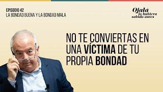 Ep.42 | La bondad buena y la bondad mala | Ojalá lo hubiera sabido antes