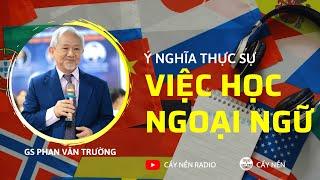 Ý nghĩa thực sự của việc học ngoại ngữ l GS. Phan Văn Trường l Cấy Nền Radio