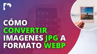 ▶Cómo CONVERTIR imágenes JPG a formato WEBP y Acelerar la carga de tu sitio web