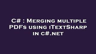 C# : Merging multiple PDFs using iTextSharp in c#.net