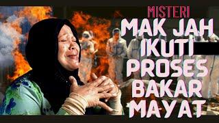 MISTERI! MAK JAH IKUTI PROSES BAKAR MAYAT