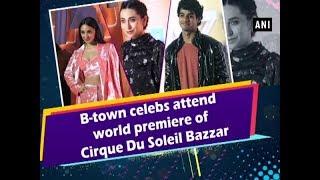 B-town celebs attend world premiere of Cirque Du Soleil Bazzar - #Entertainment News