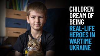 Children Dream of Being Real-Life Heroes in Wartime Ukraine