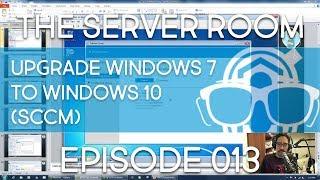 The Server Room  - Upgrade Windows 7 to Windows 10 1703 with SCCM - Episode 013