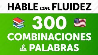 Habla inglés con fluidez con 300 combinaciones de palabras esenciales