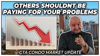 Others Shouldn't Be Paying For Your Problems (GTA Condo Real Estate Market Update)