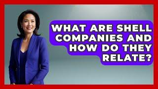What Are Shell Companies And How Do They Relate? - Moments That Shocked Us
