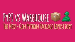 PyPI vs Warehouse, the Next-Generation Python Package Repository