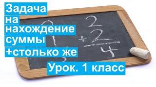 Урок. Задача на нахождение суммы +столько же. Математика 1 класс. #учусьсам