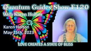 Quantum Guides Show E120 Karen Holton - LOVE CREATES A STATE OF BLISS!