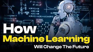 Why Machine Learning Will Shape Our Future: A Journey Into The Future