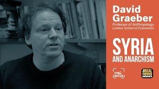 David Graeber - Syria, Anarchism and Visiting Rojava